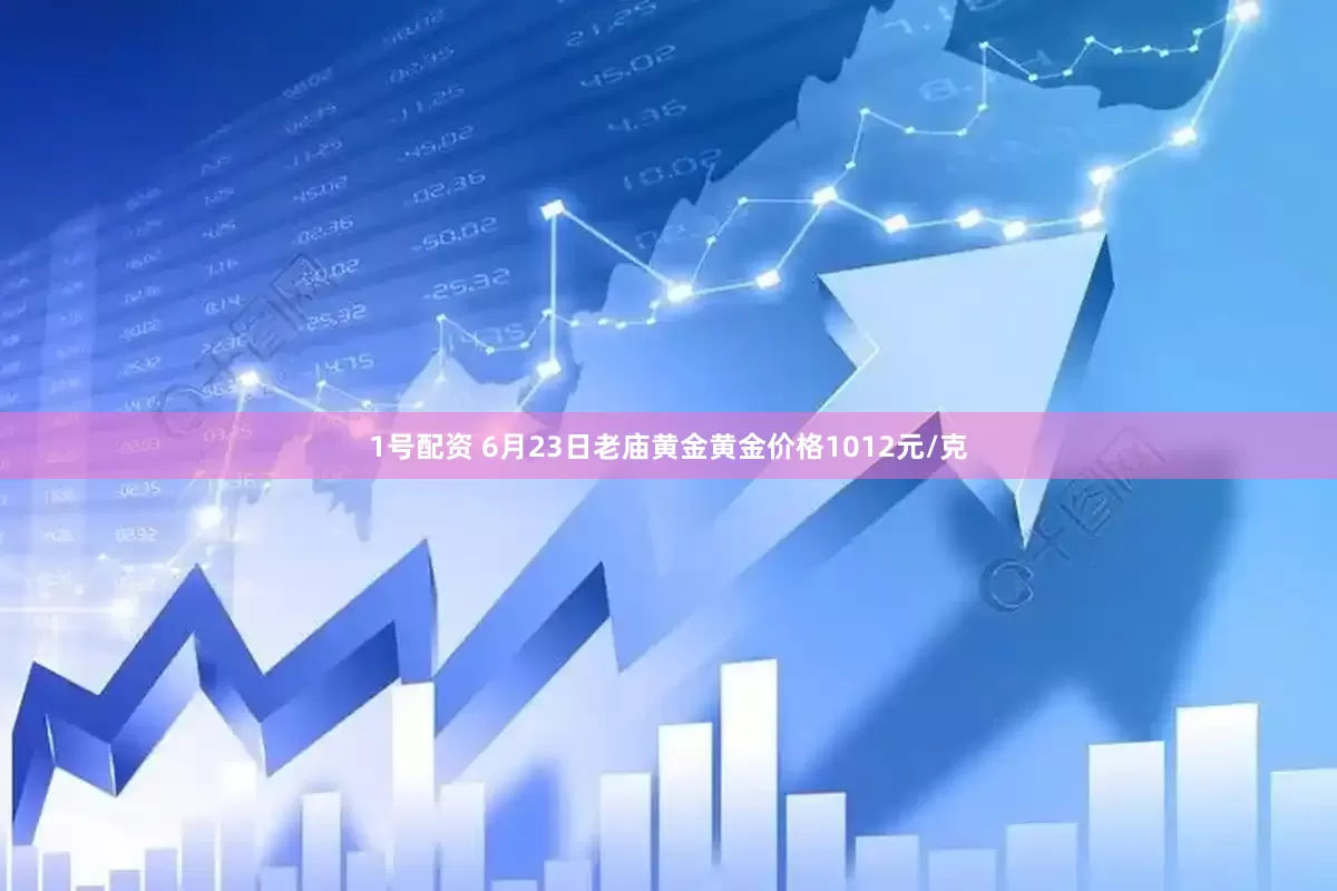 1号配资 6月23日老庙黄金黄金价格1012元/克